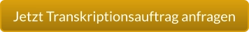Jetzt Transkriptionsauftrag anfragen
