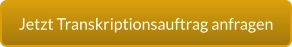 Jetzt Transkriptionsauftrag anfragen