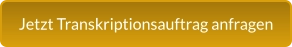 Jetzt Transkriptionsauftrag anfragen