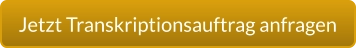 Jetzt Transkriptionsauftrag anfragen