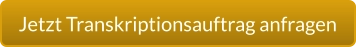 Jetzt Transkriptionsauftrag anfragen