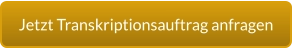 Jetzt Transkriptionsauftrag anfragen