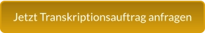 Jetzt Transkriptionsauftrag anfragen